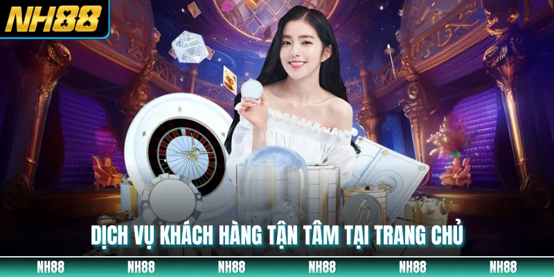 Dịch vụ khách hàng tận tâm tại trang chủ